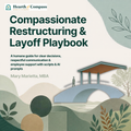 The Compassionate Restructuring & Layoff Playbook: Plan and carry out workforce reductions that are legally sound, operationally smooth, and deeply human